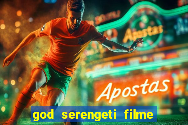 god serengeti filme completo dublado online