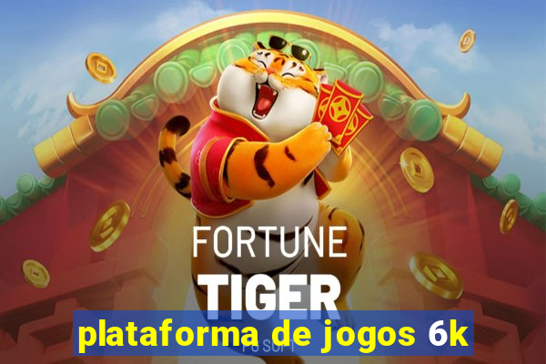 plataforma de jogos 6k