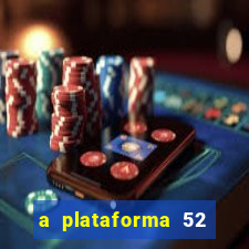 a plataforma 52 bet é confiável