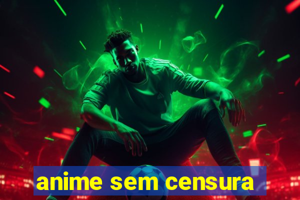 anime sem censura