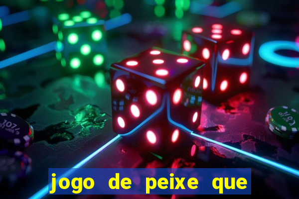 jogo de peixe que ganha dinheiro