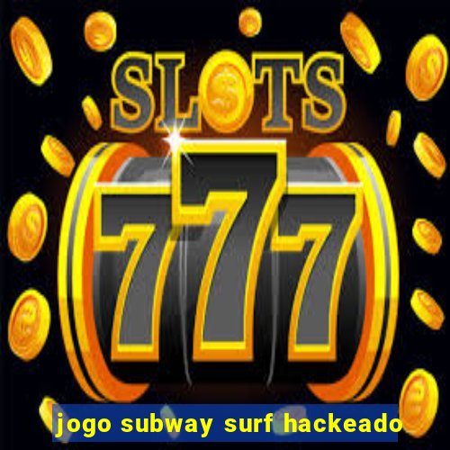 jogo subway surf hackeado