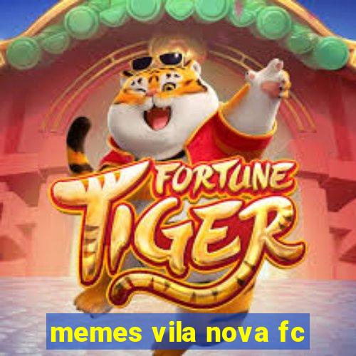 memes vila nova fc