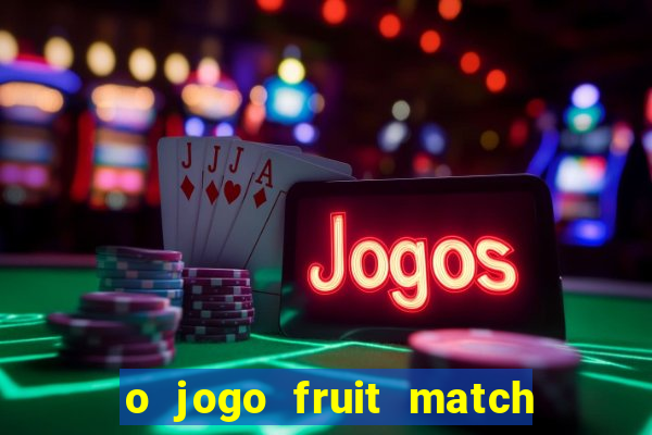 o jogo fruit match paga mesmo