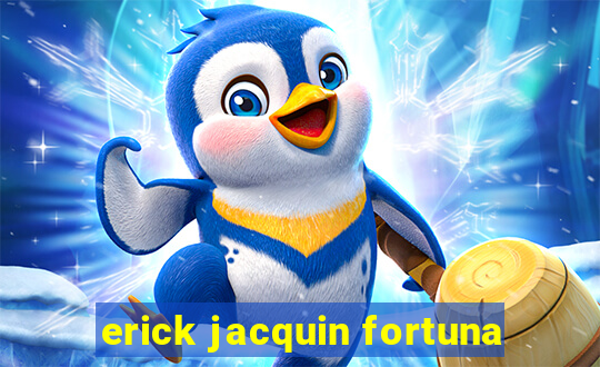 erick jacquin fortuna