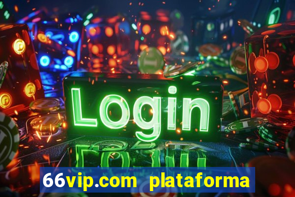 66vip.com plataforma de jogos