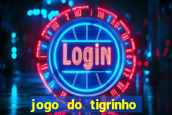 jogo do tigrinho sem depositar nada