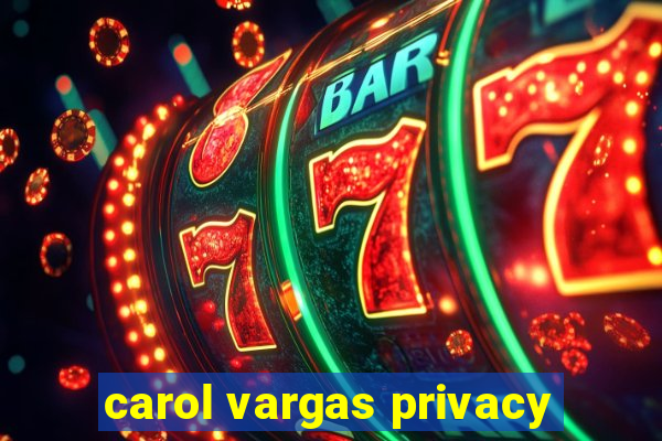 carol vargas privacy