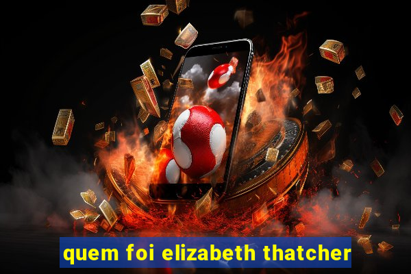 quem foi elizabeth thatcher