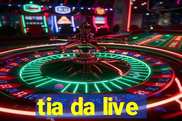 tia da live