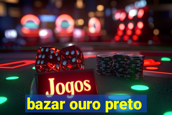 bazar ouro preto