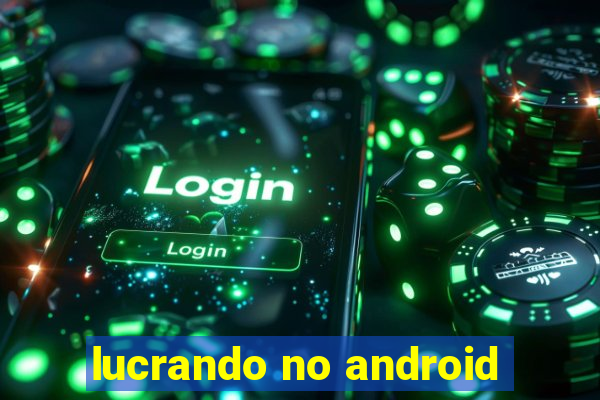 lucrando no android