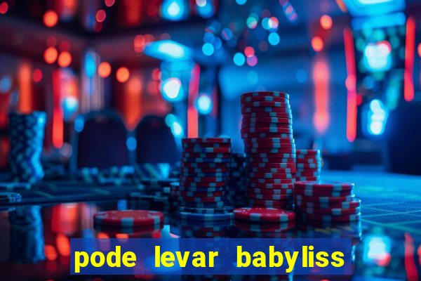 pode levar babyliss no cruzeiro