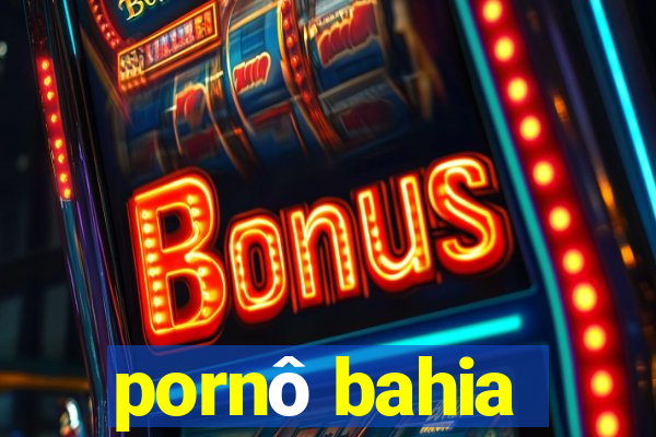 pornô bahia