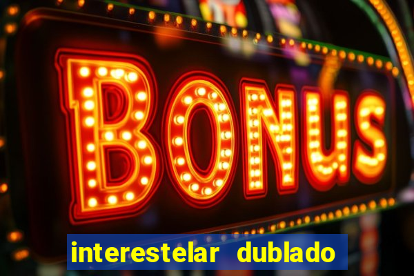 interestelar dublado 4k interestelar filme completo dublado 4k