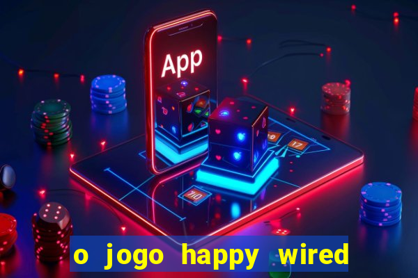 o jogo happy wired paga mesmo