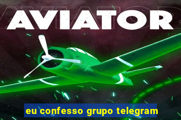 eu confesso grupo telegram