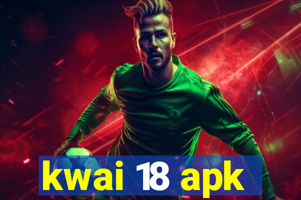 kwai 18 apk