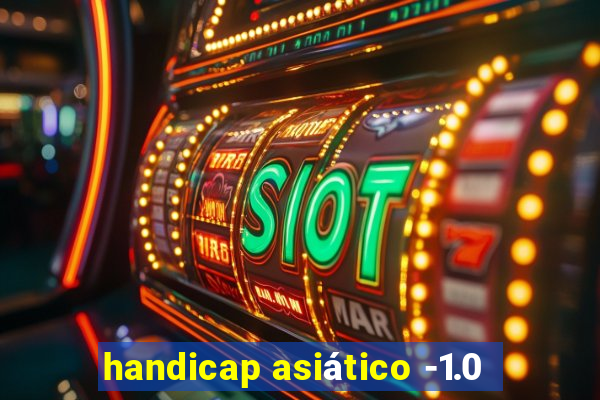 handicap asiático -1.0