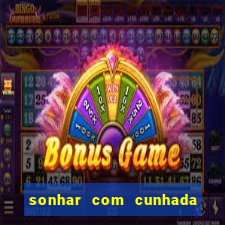 sonhar com cunhada jogo do bicho