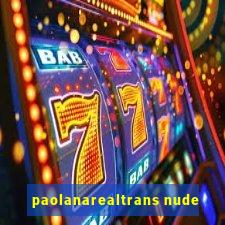 paolanarealtrans nude