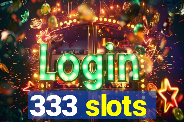 333 slots