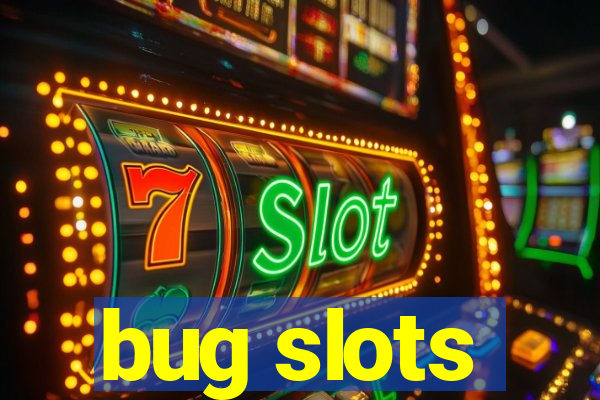 bug slots