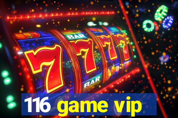 116 game vip