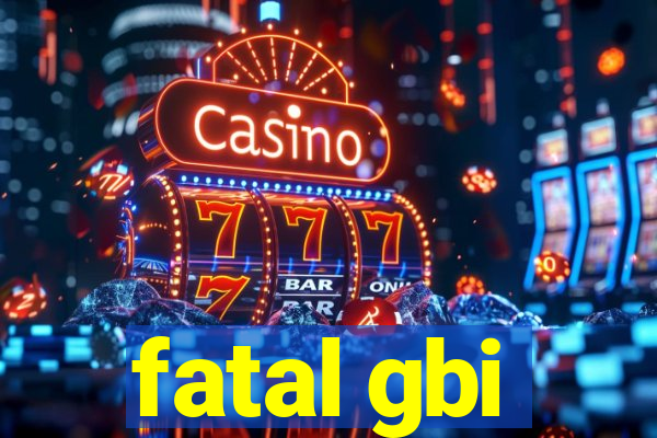 fatal gbi