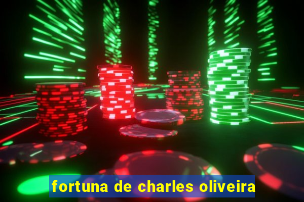 fortuna de charles oliveira