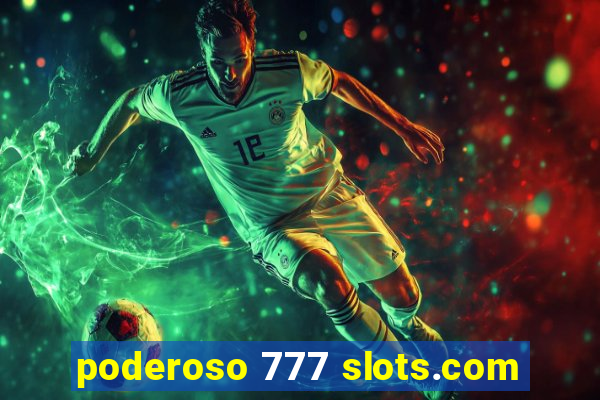 poderoso 777 slots.com