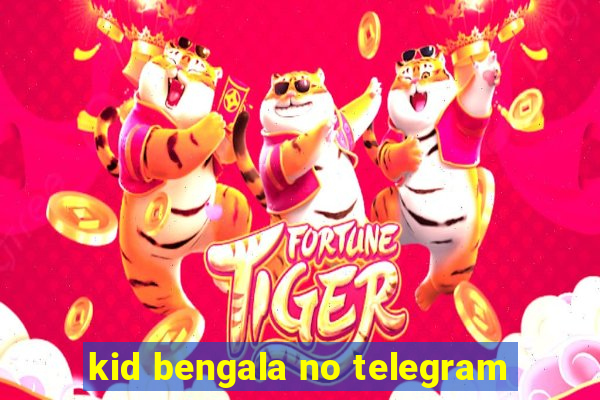 kid bengala no telegram