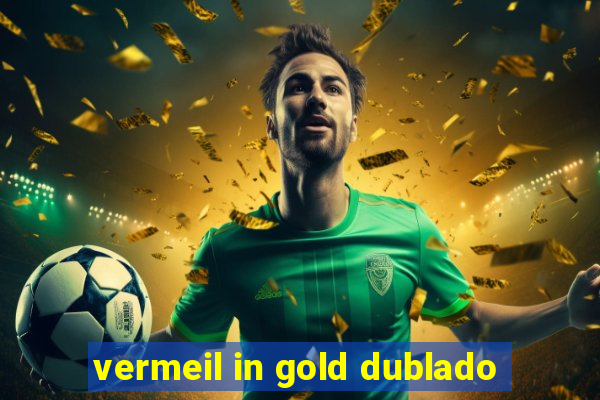 vermeil in gold dublado