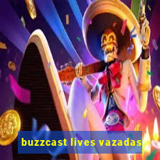 buzzcast lives vazadas