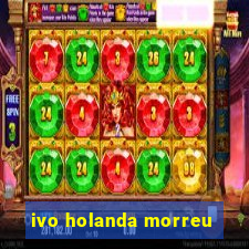 ivo holanda morreu