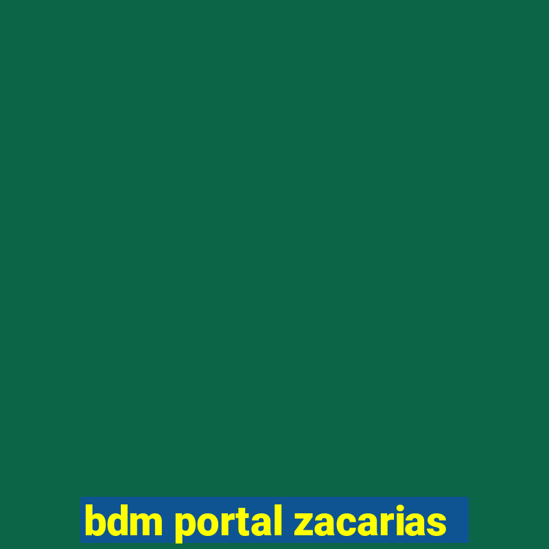 bdm portal zacarias