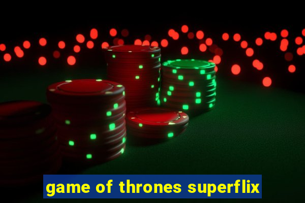 game of thrones superflix