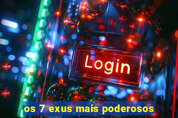 os 7 exus mais poderosos