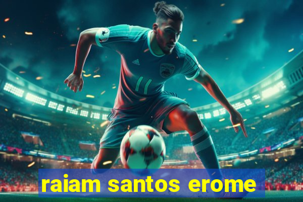 raiam santos erome