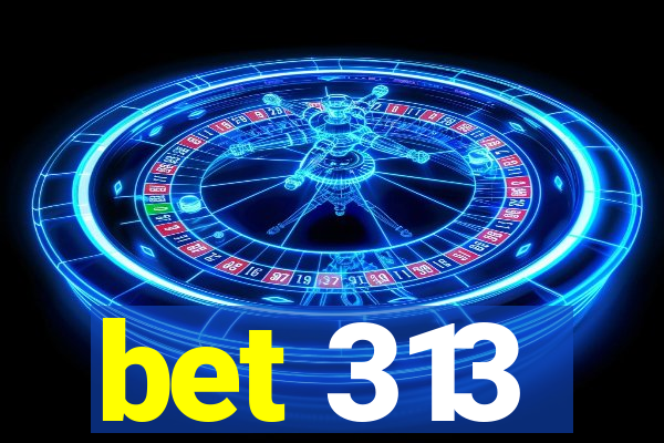 bet 313