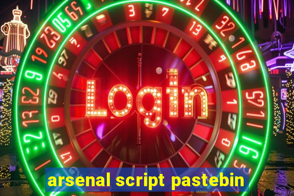 arsenal script pastebin