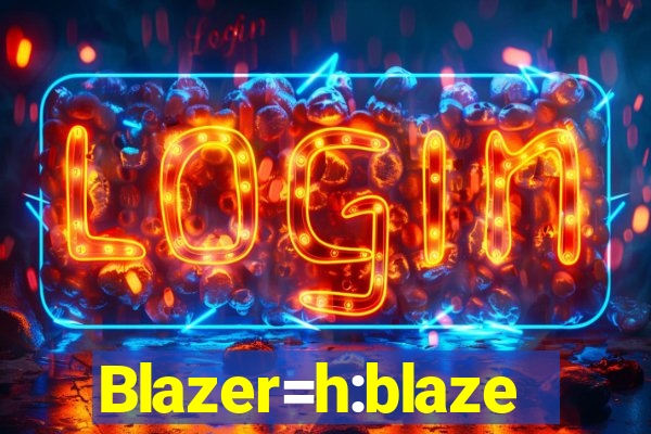 Blazer=h:blaze