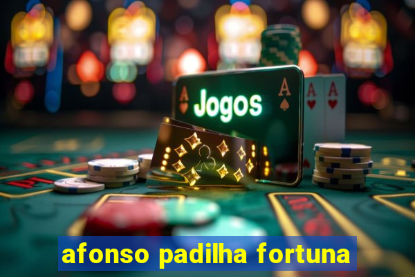 afonso padilha fortuna