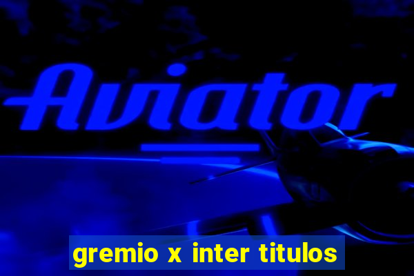 gremio x inter titulos