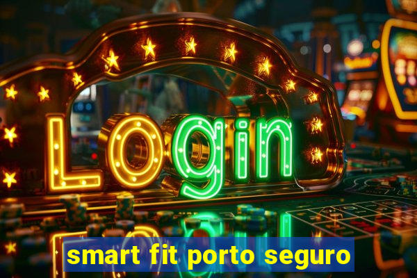 smart fit porto seguro