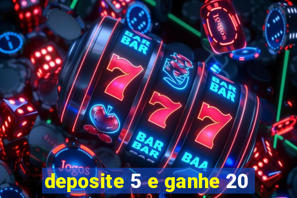 deposite 5 e ganhe 20