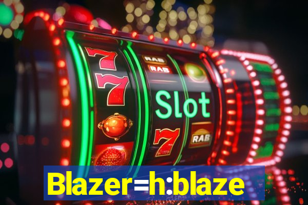 Blazer=h:blaze