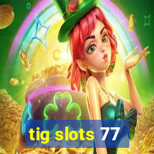 tig slots 77