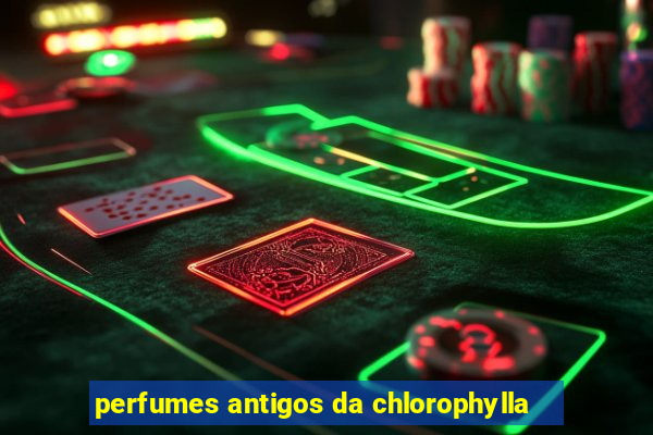 perfumes antigos da chlorophylla