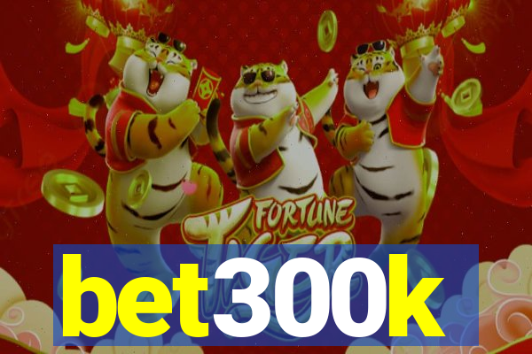 bet300k